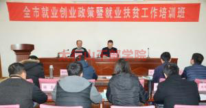 全市就業創業政策暨就業扶貧工作培訓班在我院隆重開班